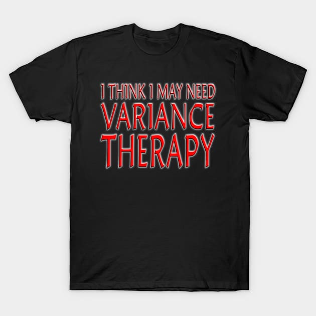 I Think I May Need Variance Therapy Red T-Shirt by Shawnsonart